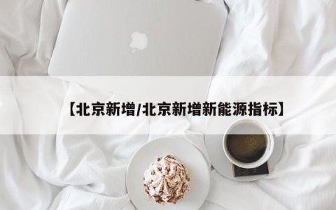 【北京新增/北京新增新能源指标】