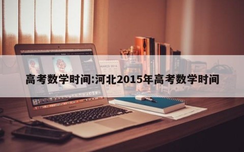 高考数学时间:河北2015年高考数学时间