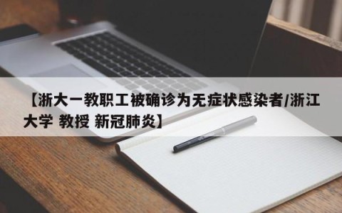 【浙大一教职工被确诊为无症状感染者/浙江大学 教授 新冠肺炎】