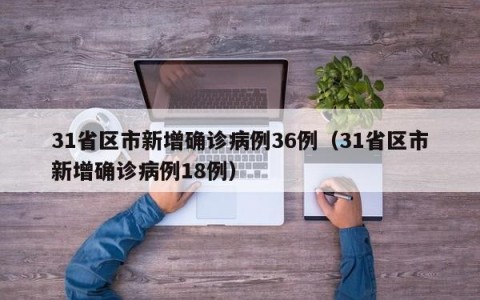 31省区市新增确诊病例36例（31省区市新增确诊病例18例）