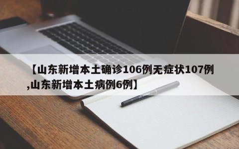 【山东新增本土确诊106例无症状107例,山东新增本土病例6例】