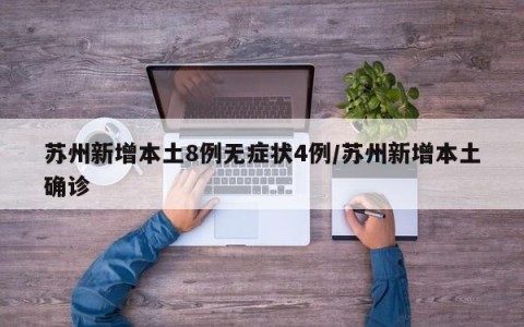 苏州新增本土8例无症状4例/苏州新增本土确诊
