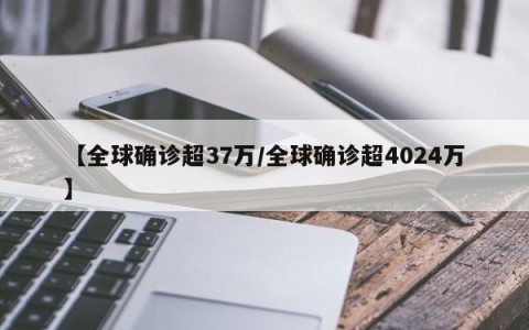 【全球确诊超37万/全球确诊超4024万】