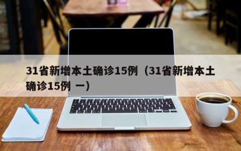 31省新增本土确诊15例（31省新增本土确诊15例 一）