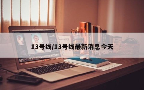 13号线/13号线最新消息今天