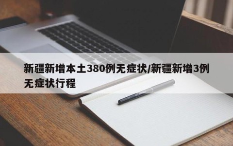 新疆新增本土380例无症状/新疆新增3例无症状行程