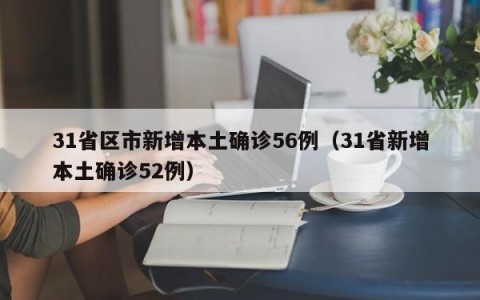 31省区市新增本土确诊56例（31省新增本土确诊52例）