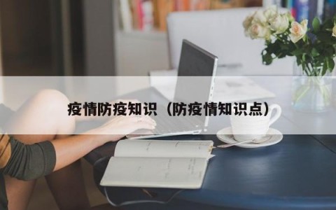 疫情防疫知识（防疫情知识点）