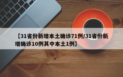 【31省份新增本土确诊71例/31省份新增确诊10例其中本土1例】