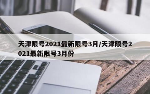 天津限号2021最新限号3月/天津限号2021最新限号3月份