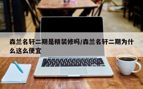 森兰名轩二期是精装修吗/森兰名轩二期为什么这么便宜