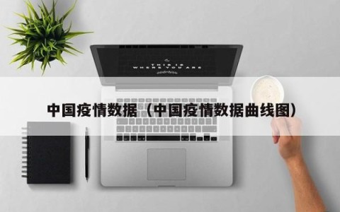 中国疫情数据（中国疫情数据曲线图）