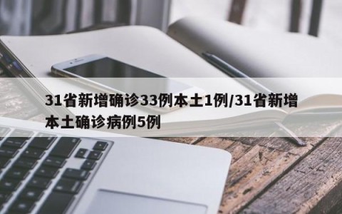 31省新增确诊33例本土1例/31省新增本土确诊病例5例