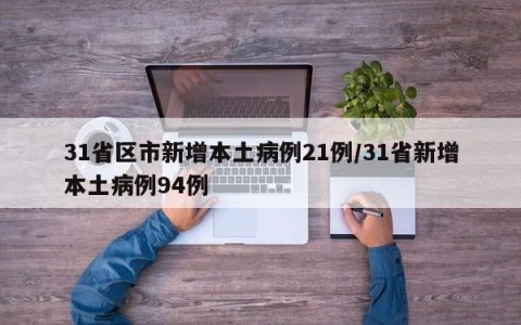 31省区市新增本土病例21例/31省新增本土病例94例