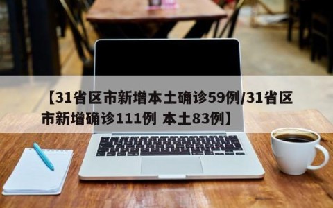 【31省区市新增本土确诊59例/31省区市新增确诊111例 本土83例】