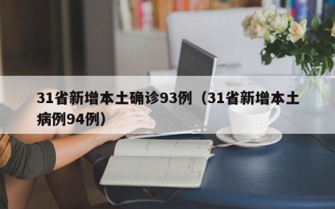 31省新增本土确诊93例（31省新增本土病例94例）
