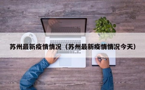 苏州最新疫情情况（苏州最新疫情情况今天）