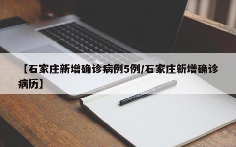 【石家庄新增确诊病例5例/石家庄新增确诊病历】