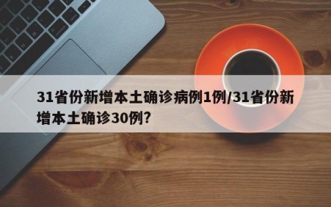 31省份新增本土确诊病例1例/31省份新增本土确诊30例?