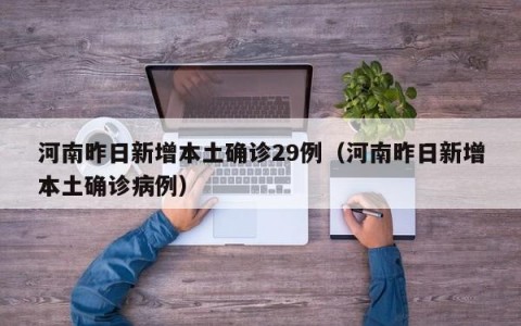 河南昨日新增本土确诊29例（河南昨日新增本土确诊病例）