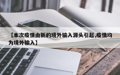 【本次疫情由新的境外输入源头引起,疫情均为境外输入】