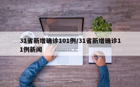 31省新增确诊101例/31省新增确诊11例新闻