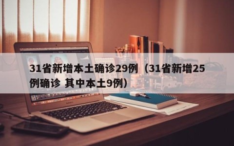 31省新增本土确诊29例（31省新增25例确诊 其中本土9例）