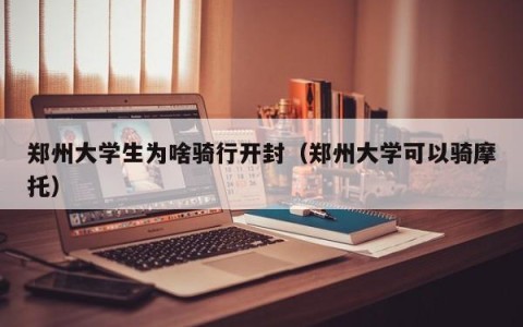 郑州大学生为啥骑行开封（郑州大学可以骑摩托）
