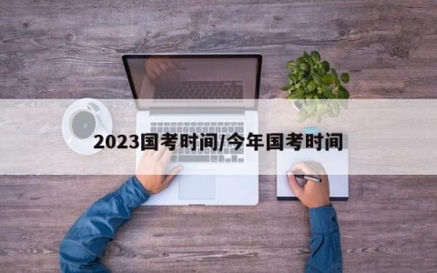 2023国考时间/今年国考时间