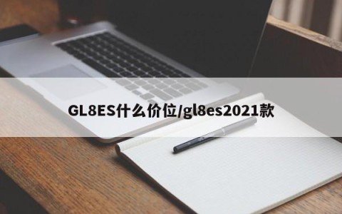 GL8ES什么价位/gl8es2021款