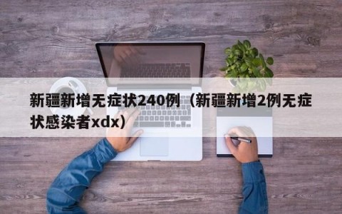 新疆新增无症状240例（新疆新增2例无症状感染者xdx）