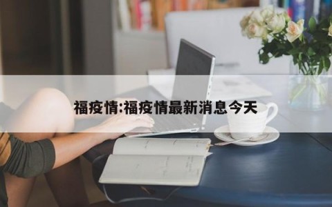 福疫情:福疫情最新消息今天