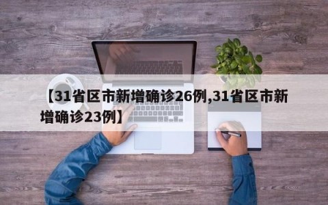 【31省区市新增确诊26例,31省区市新增确诊23例】