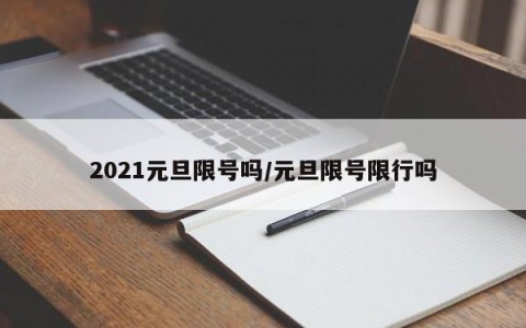 2021元旦限号吗/元旦限号限行吗
