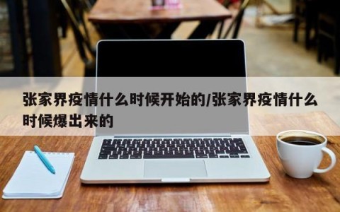 张家界疫情什么时候开始的/张家界疫情什么时候爆出来的