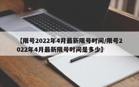 【限号2022年4月最新限号时间/限号2022年4月最新限号时间是多少】