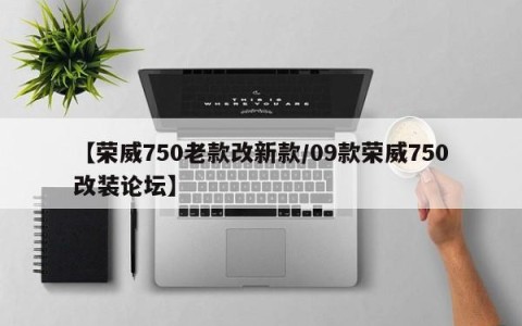 【荣威750老款改新款/09款荣威750改装论坛】