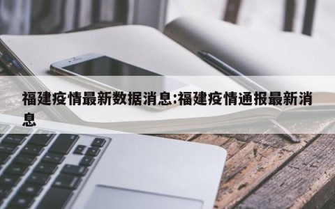 福建疫情最新数据消息:福建疫情通报最新消息