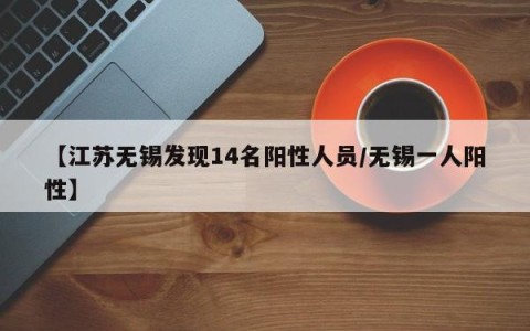 【江苏无锡发现14名阳性人员/无锡一人阳性】