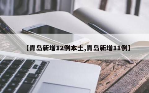 【青岛新增12例本土,青岛新增11例】
