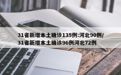 31省新增本土确诊135例:河北90例/31省新增本土确诊96例河北72例