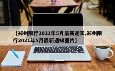 【郑州限行2021年5月最新通知,郑州限行2021年5月最新通知图片】