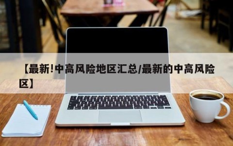 【最新!中高风险地区汇总/最新的中高风险区】