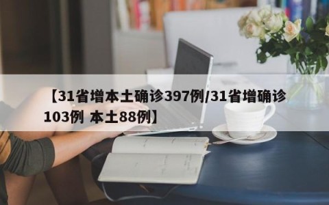 【31省增本土确诊397例/31省增确诊103例 本土88例】