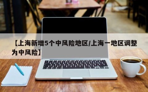 【上海新增5个中风险地区/上海一地区调整为中风险】