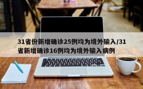 31省份新增确诊25例均为境外输入/31省新增确诊16例均为境外输入病例