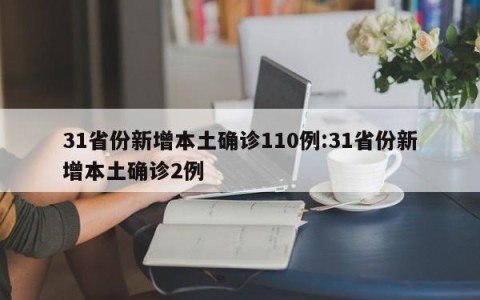 31省份新增本土确诊110例:31省份新增本土确诊2例