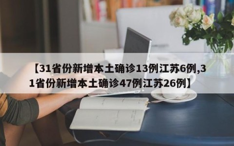 【31省份新增本土确诊13例江苏6例,31省份新增本土确诊47例江苏26例】