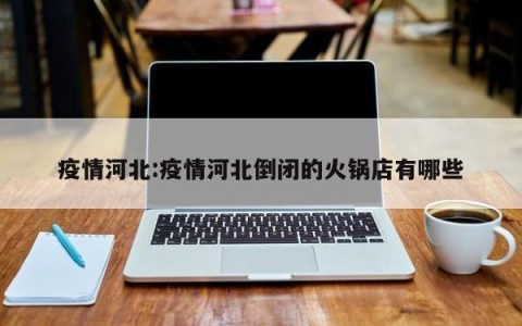 疫情河北:疫情河北倒闭的火锅店有哪些