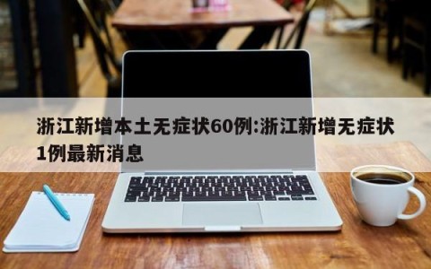 浙江新增本土无症状60例:浙江新增无症状1例最新消息